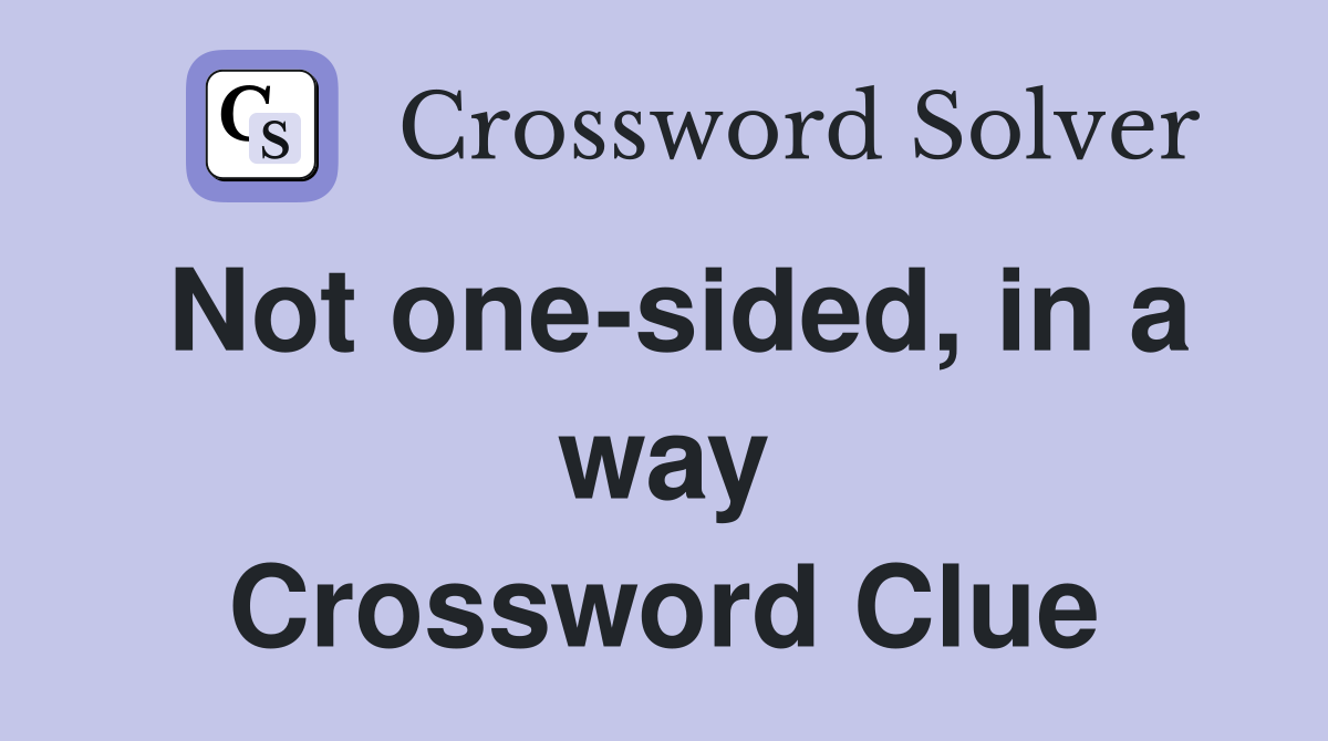 Not one-sided, in a way Crossword Clue