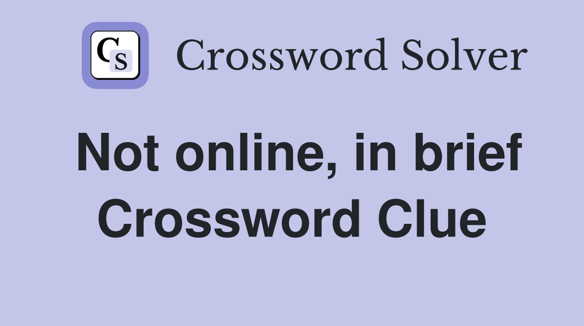 Not online, in brief Crossword Clue