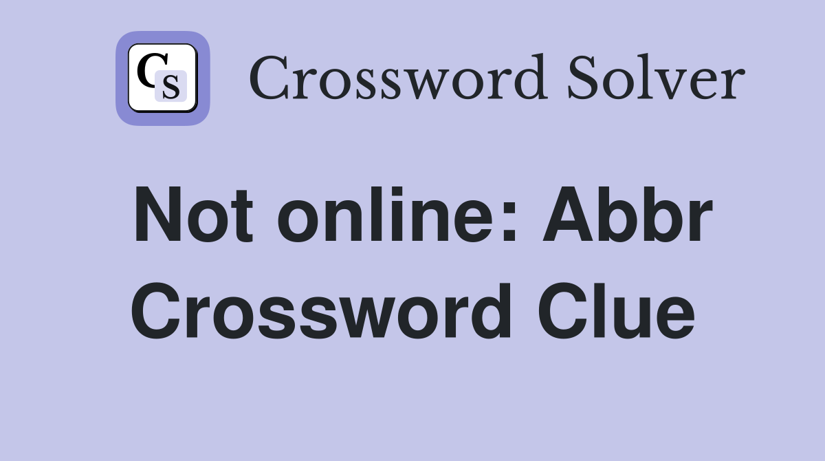 Not online: Abbr Crossword Clue