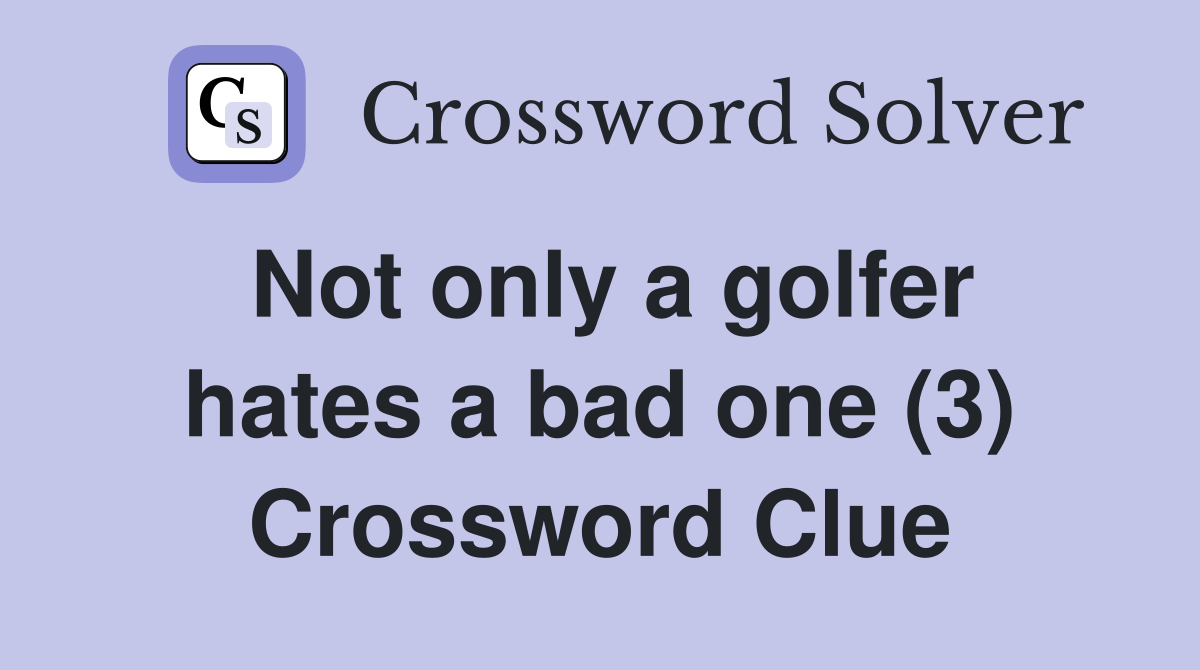 Not only a golfer hates a bad one (3) Crossword Clue