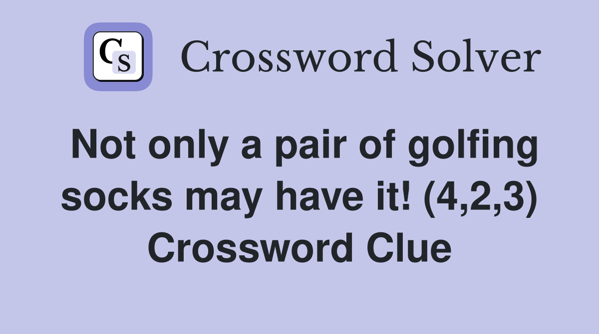 Not only a pair of golfing socks may have it! (4,2,3) Crossword Clue