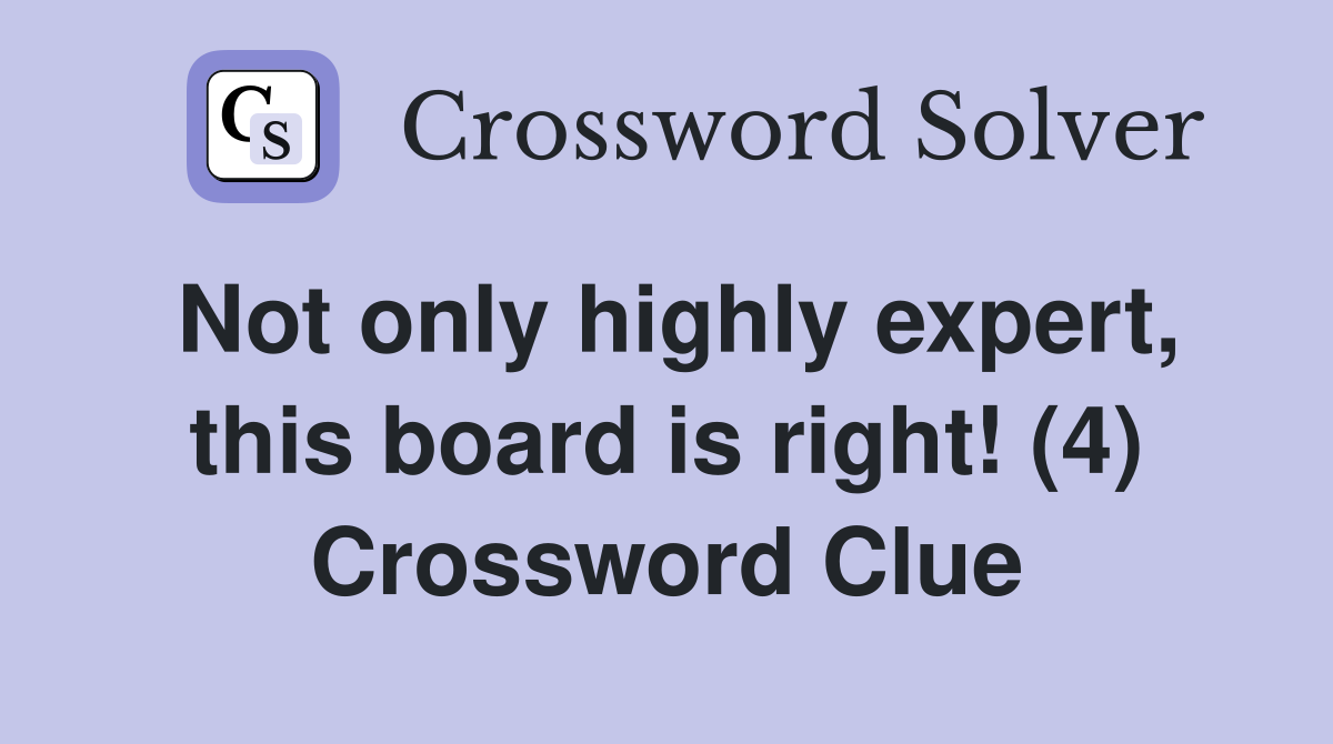Not only highly expert, this board is right! (4) Crossword Clue