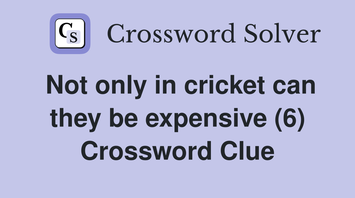 Not only in cricket can they be expensive (6) Crossword Clue