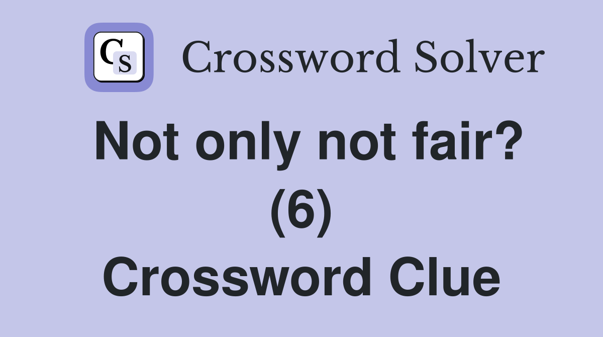Not only not fair? (6) Crossword Clue