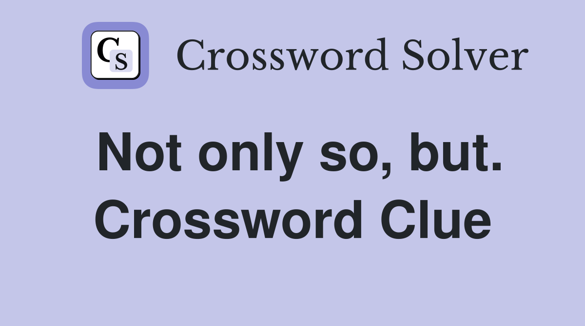 Not only so, but. Crossword Clue