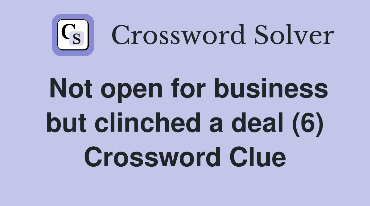 Not open for business but clinched a deal (6) Crossword Clue
