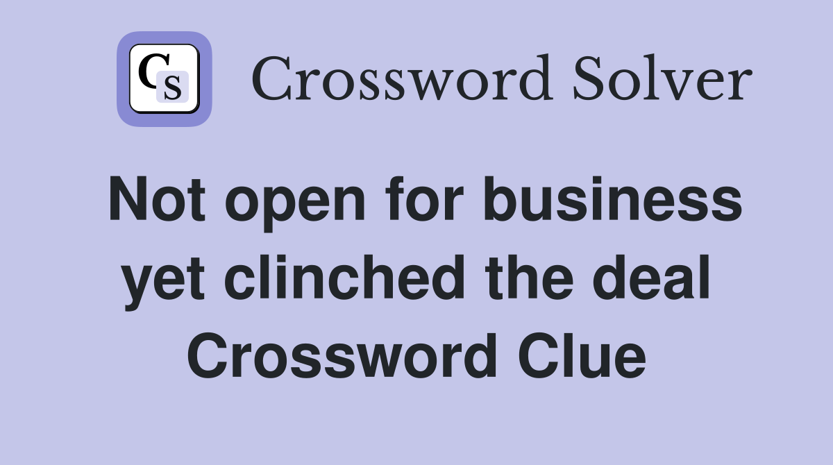 Not open for business yet clinched the deal Crossword Clue