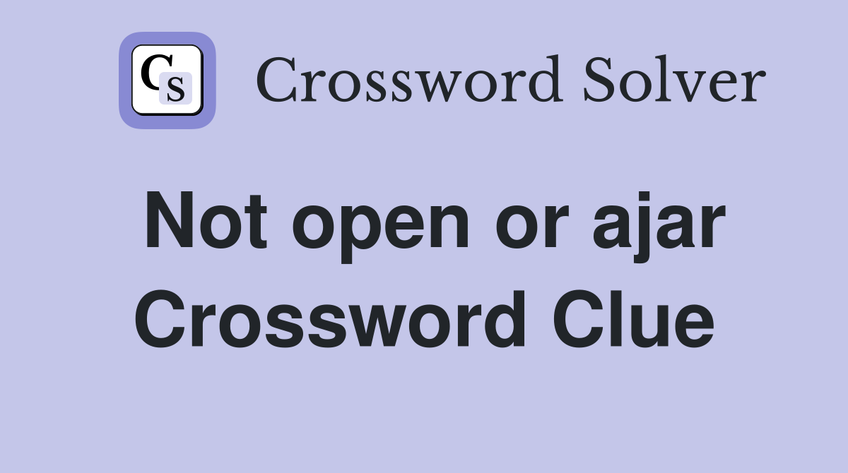 Not open or ajar Crossword Clue