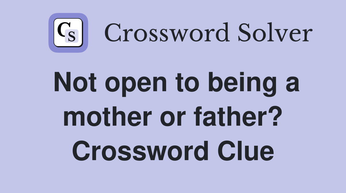 Not open to being a mother or father? Crossword Clue