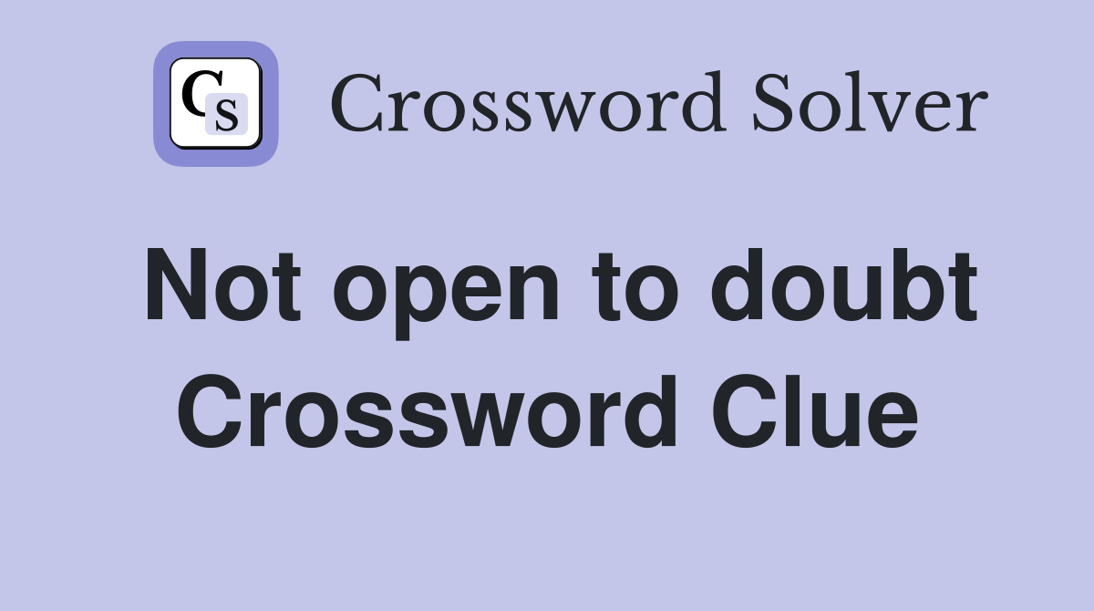 Not open to doubt Crossword Clue