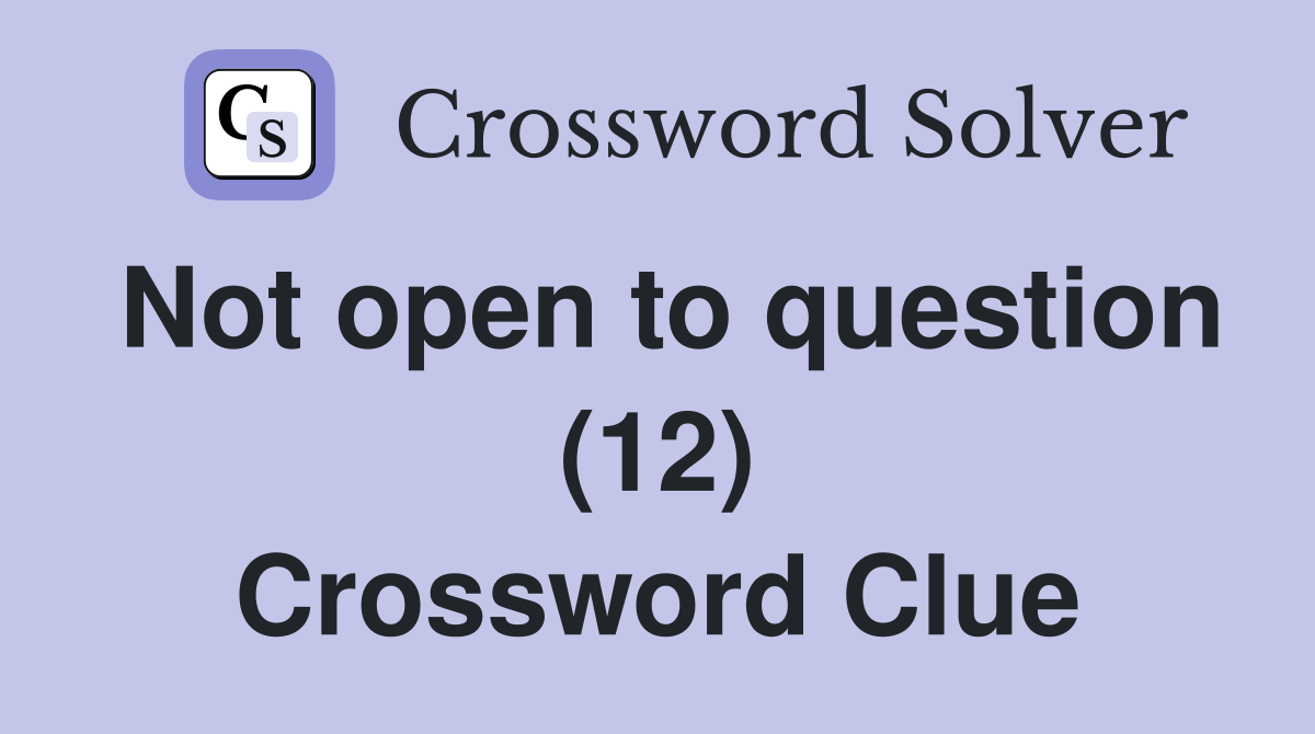 Not open to question (12) Crossword Clue
