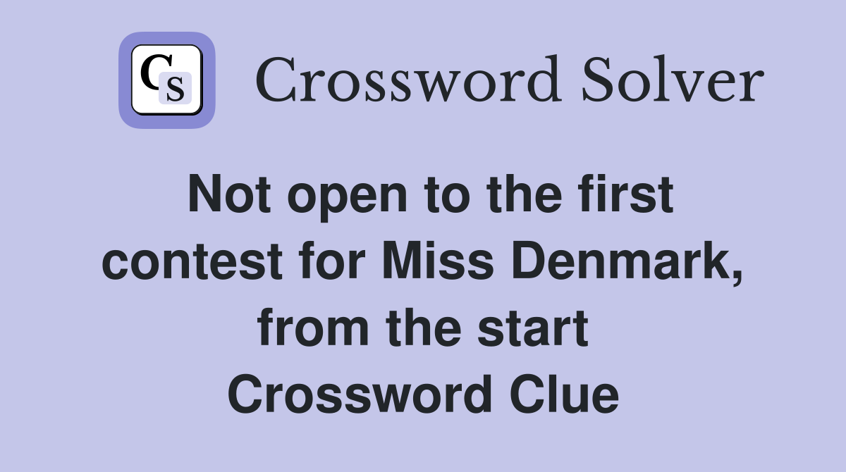Not open to the first contest for Miss Denmark, from the start Crossword Clue
