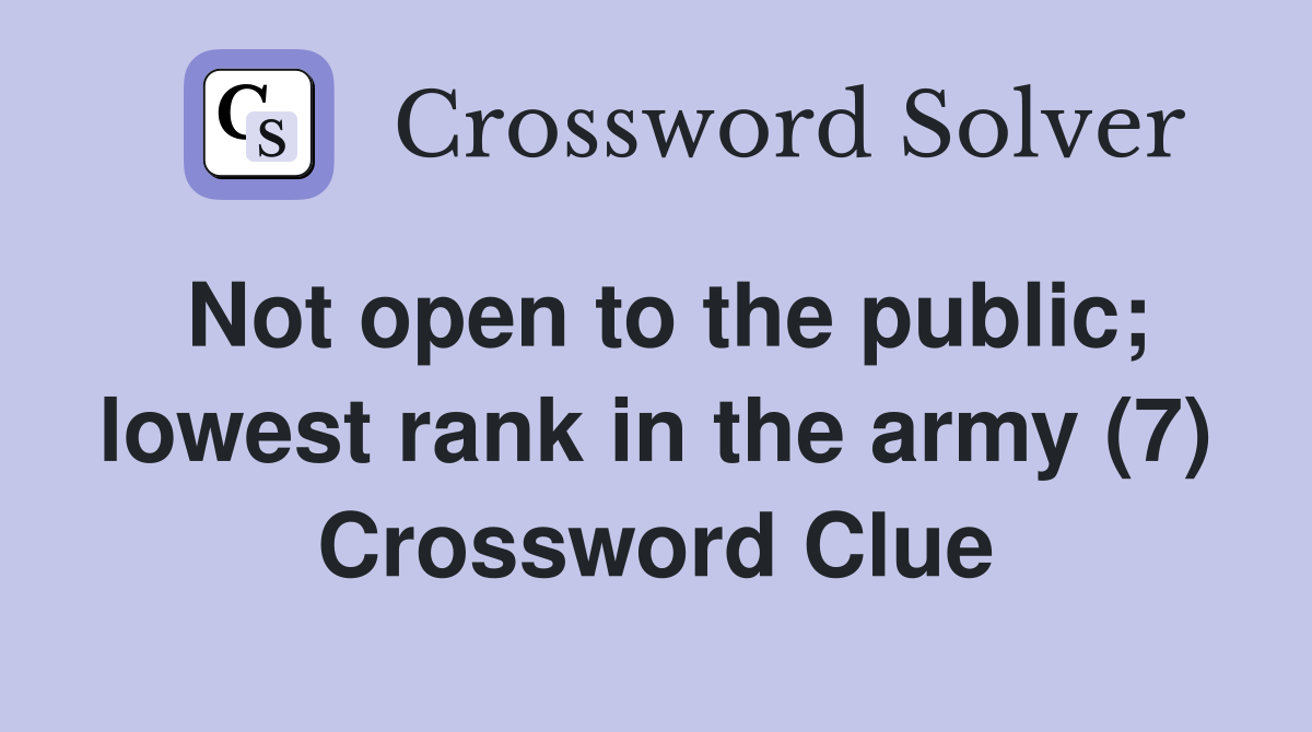 Not open to the public; lowest rank in the army (7) Crossword Clue