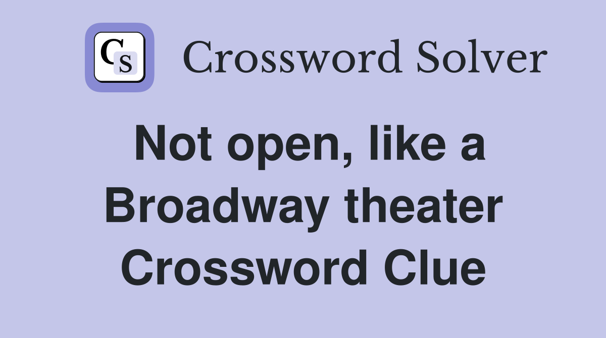 Not open, like a Broadway theater Crossword Clue