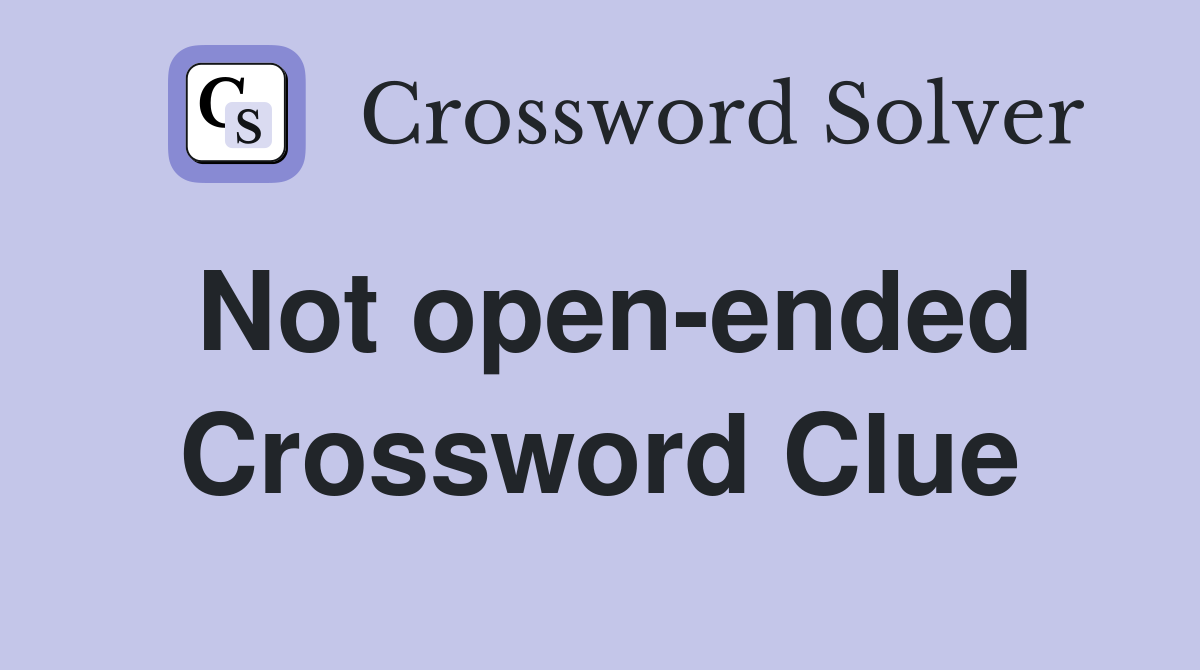 Not open-ended Crossword Clue