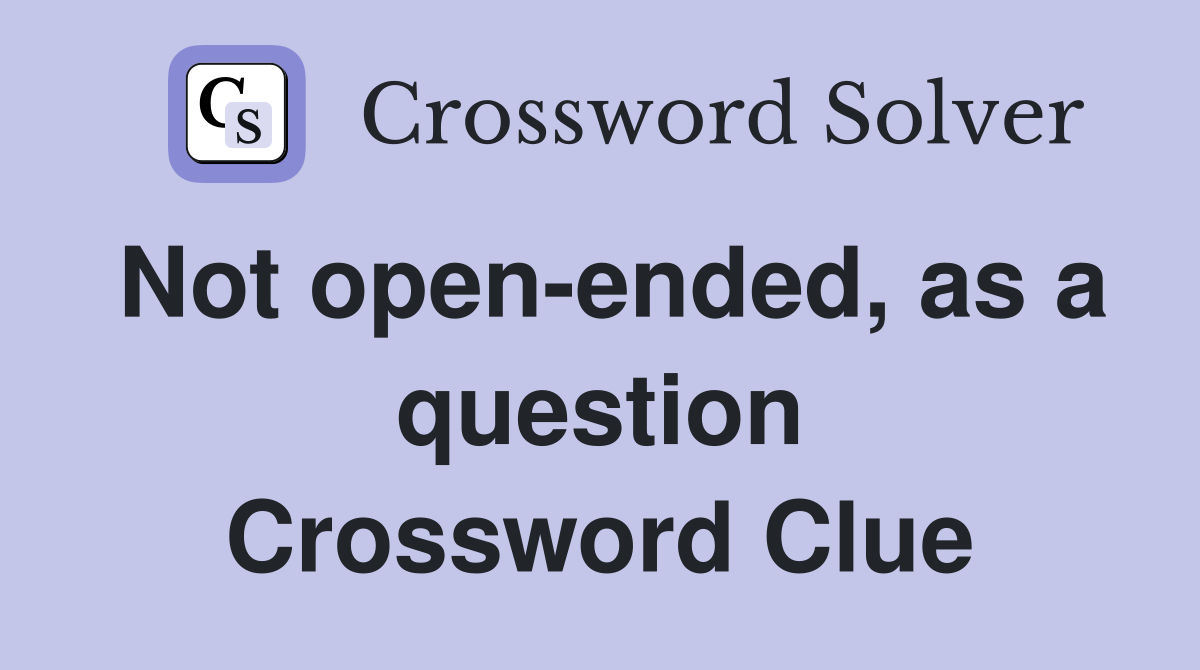 Not open-ended, as a question Crossword Clue
