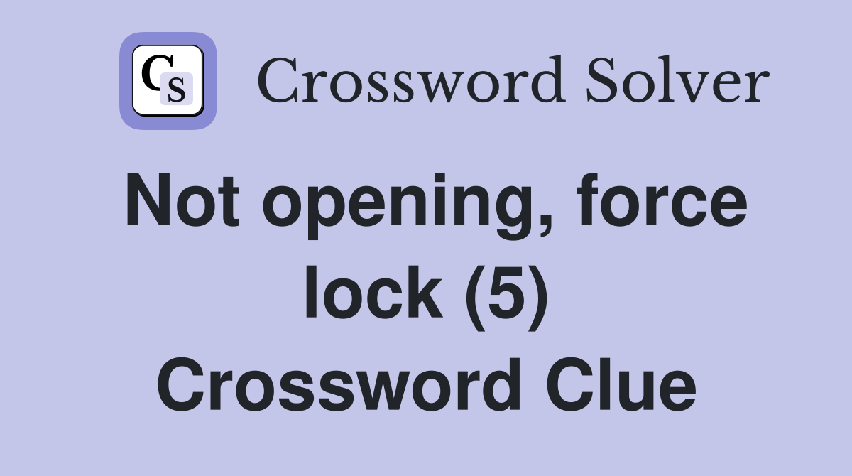 Not opening, force lock (5) Crossword Clue