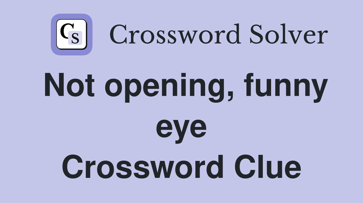 Not opening, funny eye Crossword Clue