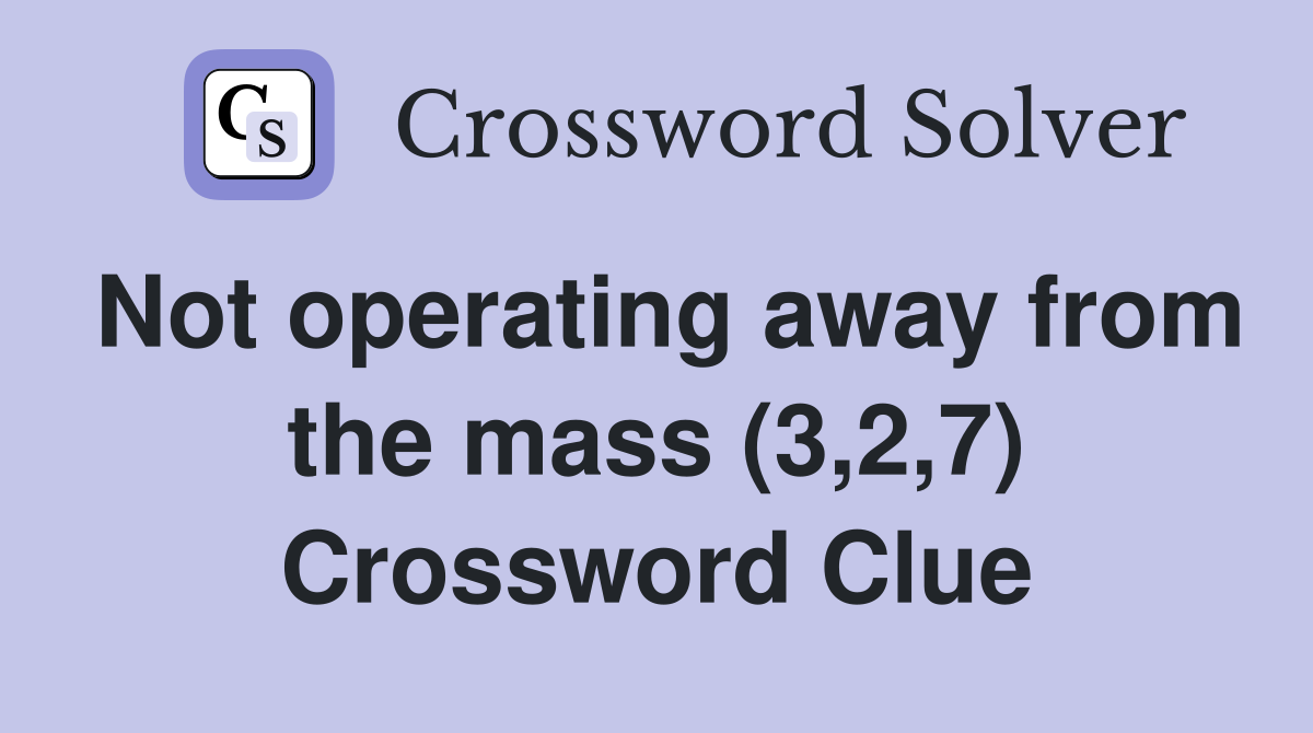 Not operating away from the mass (3,2,7) Crossword Clue