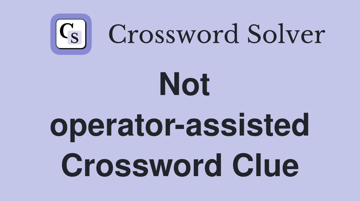 Not operator-assisted Crossword Clue