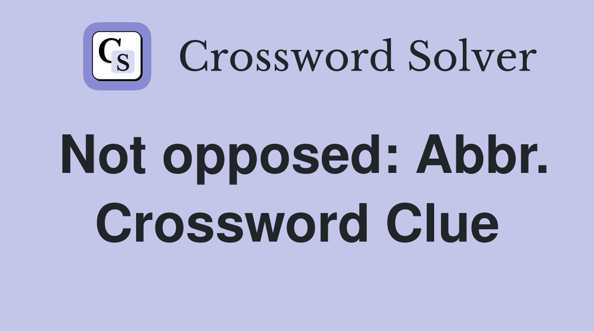 Not opposed: Abbr. Crossword Clue
