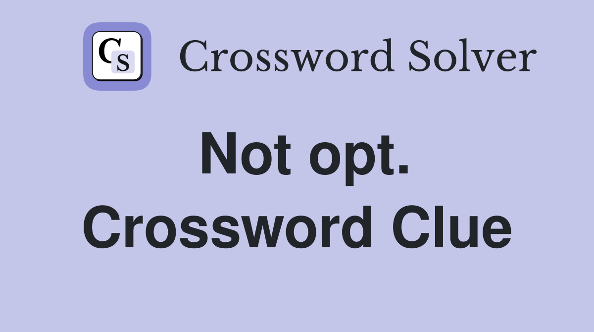 Not opt. Crossword Clue