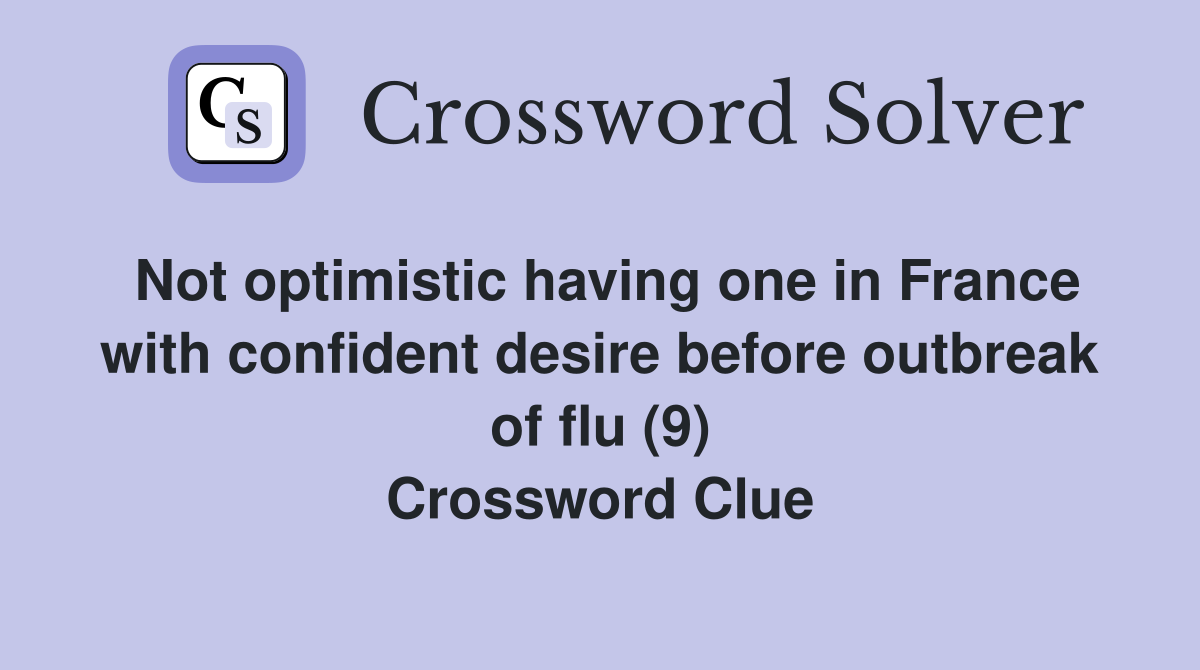 Not optimistic having one in France with confident desire before outbreak of flu (9) Crossword Clue