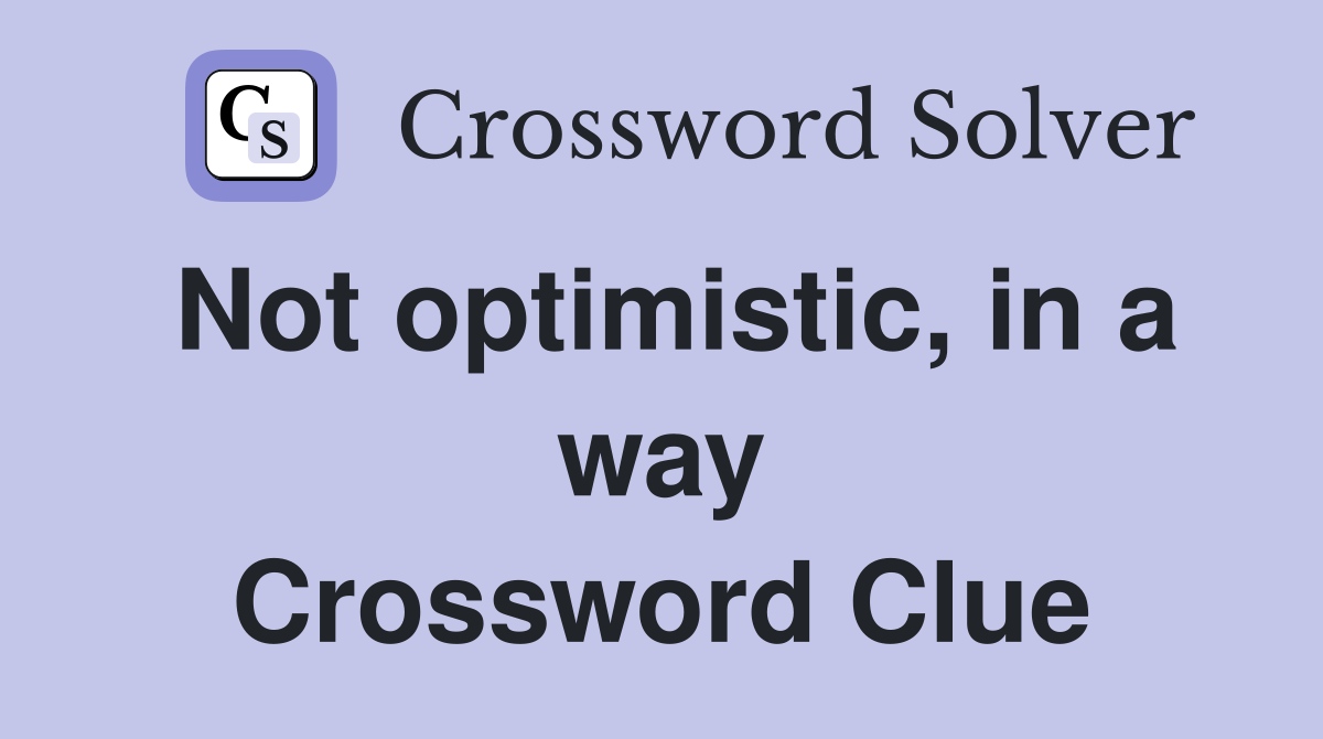 Not optimistic, in a way Crossword Clue