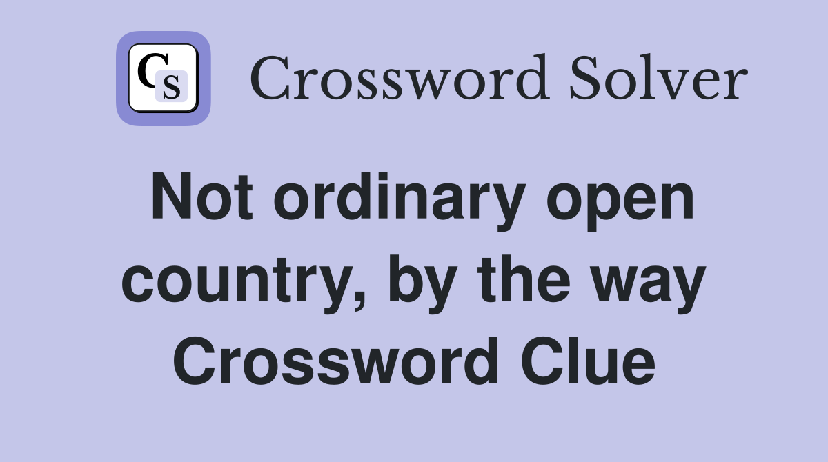 Not ordinary open country, by the way Crossword Clue