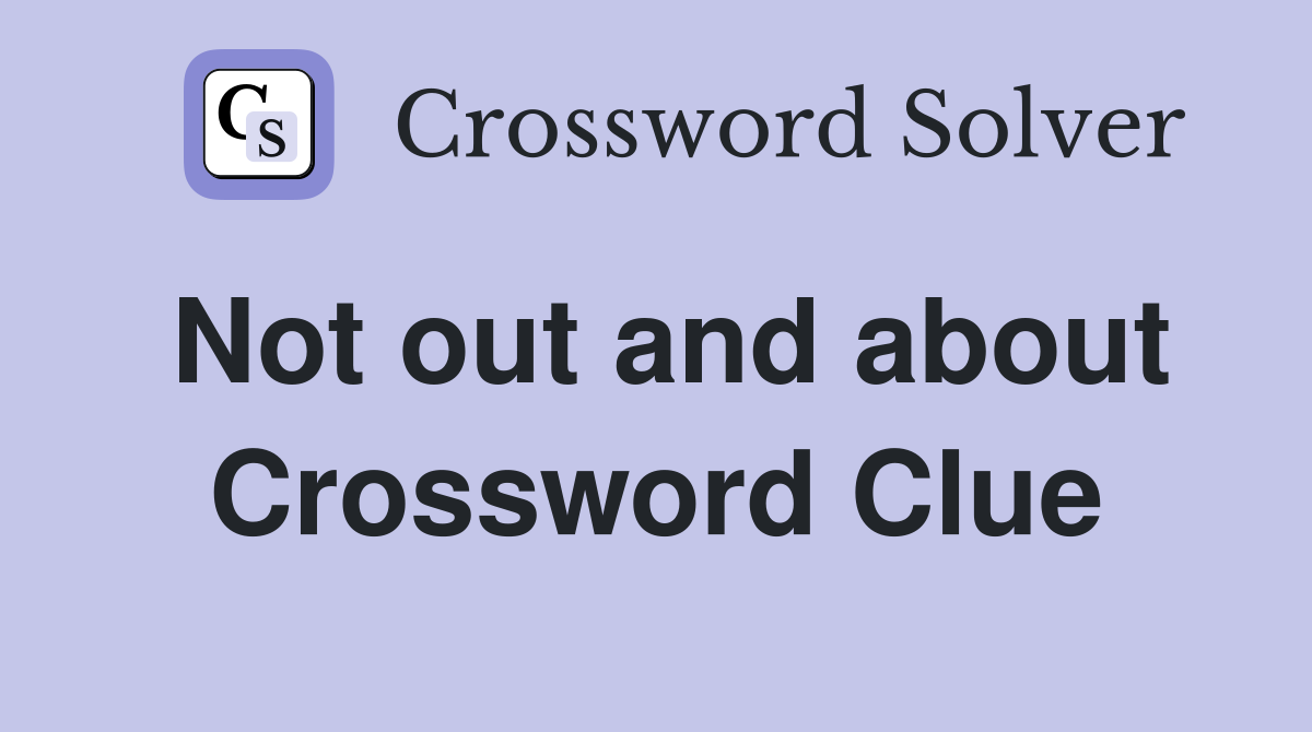 Not out and about Crossword Clue
