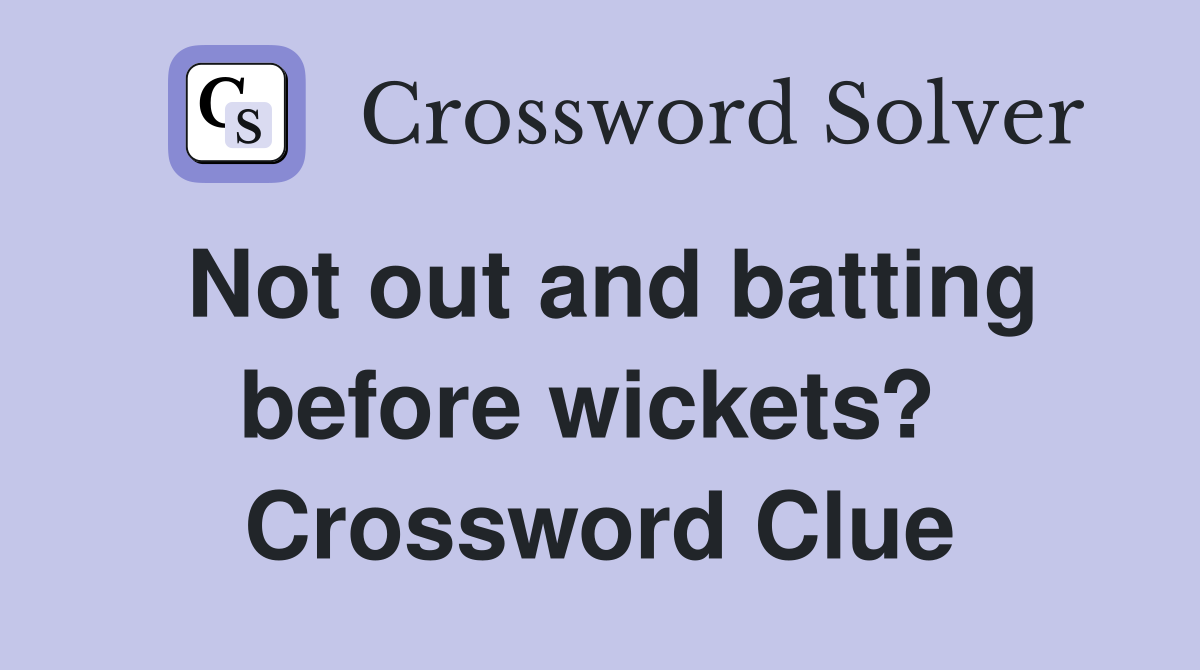 Not out and batting before wickets?  Crossword Clue