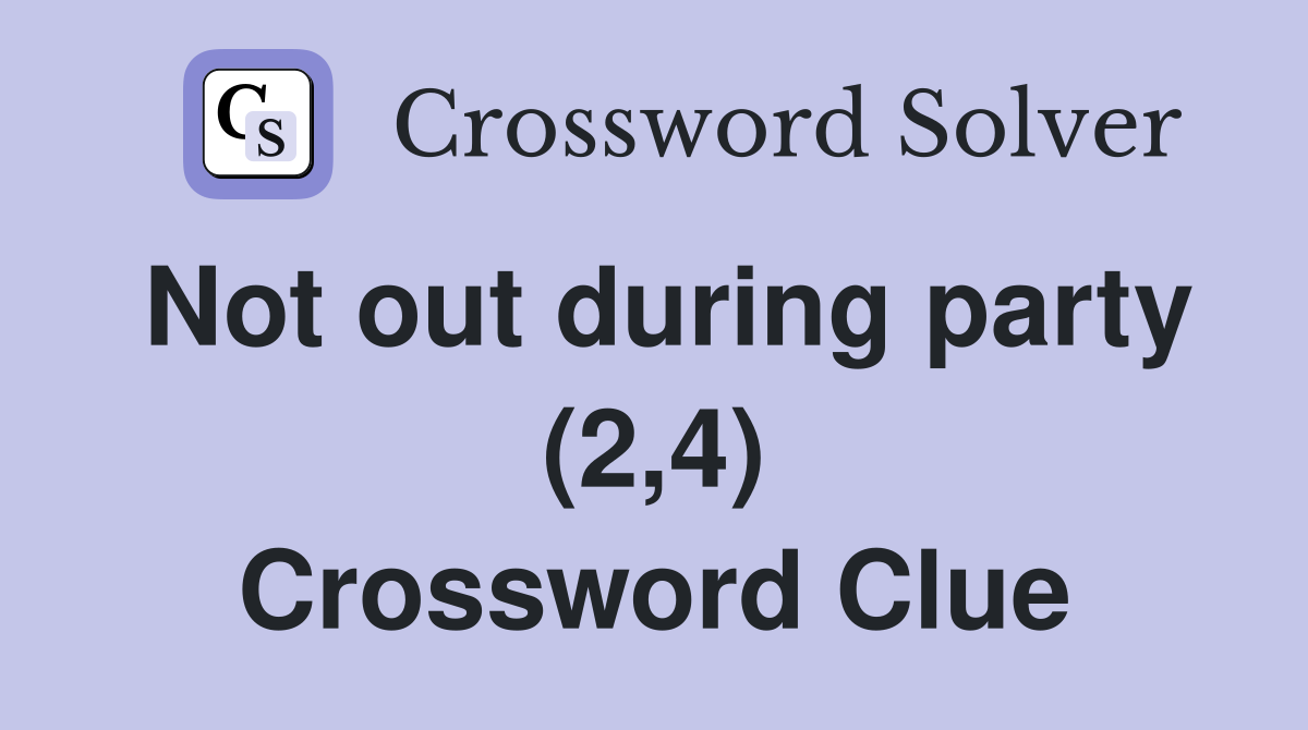 Not out during party (2,4) Crossword Clue