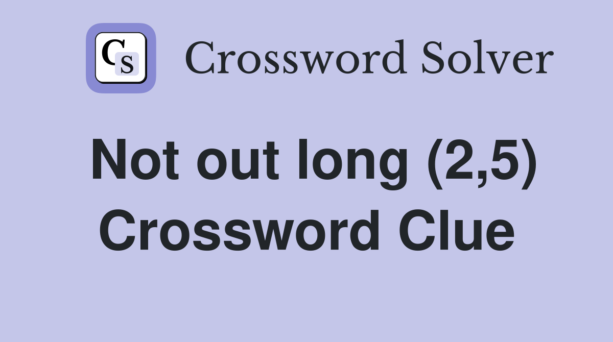 Not out long (2,5) Crossword Clue