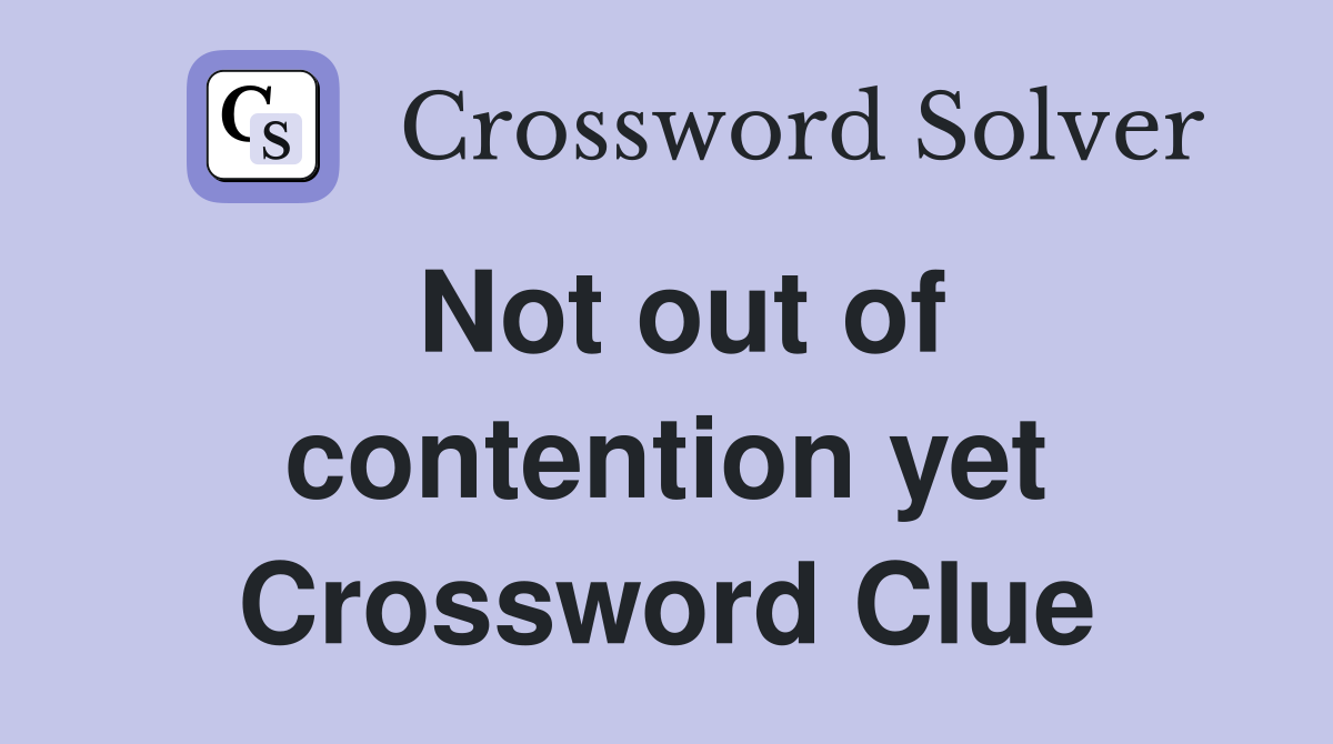 Not out of contention yet Crossword Clue