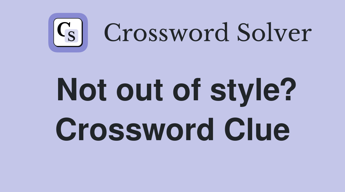 Not out of style? Crossword Clue