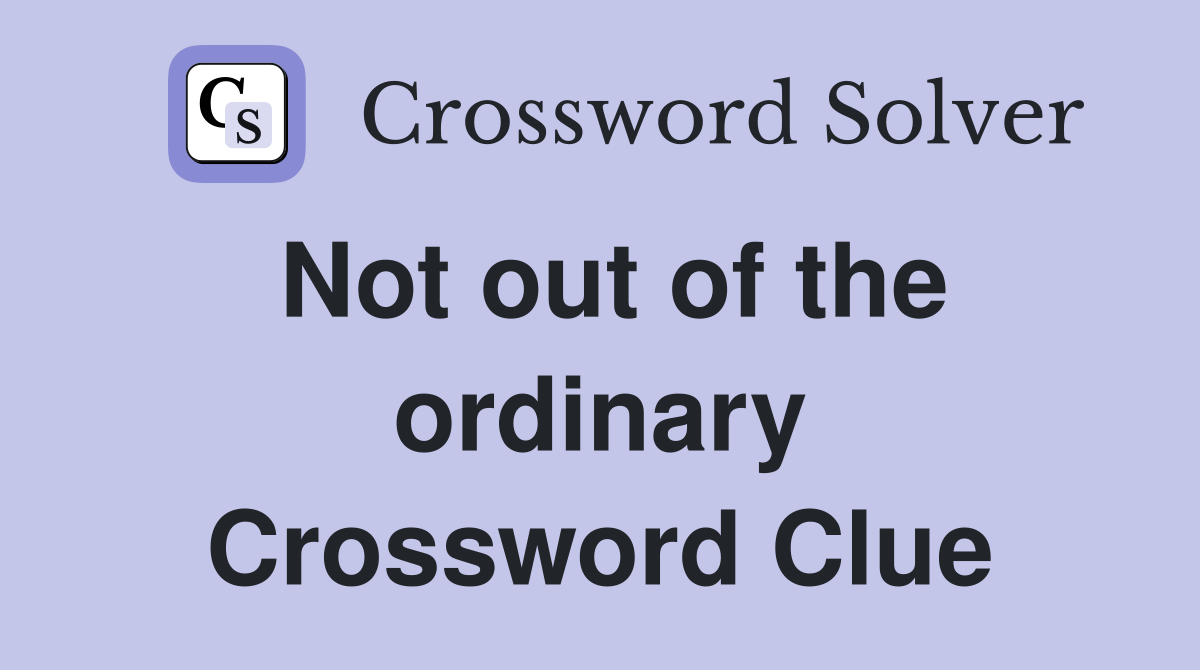 Not out of the ordinary Crossword Clue