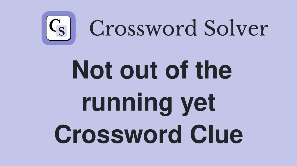 Not out of the running yet Crossword Clue