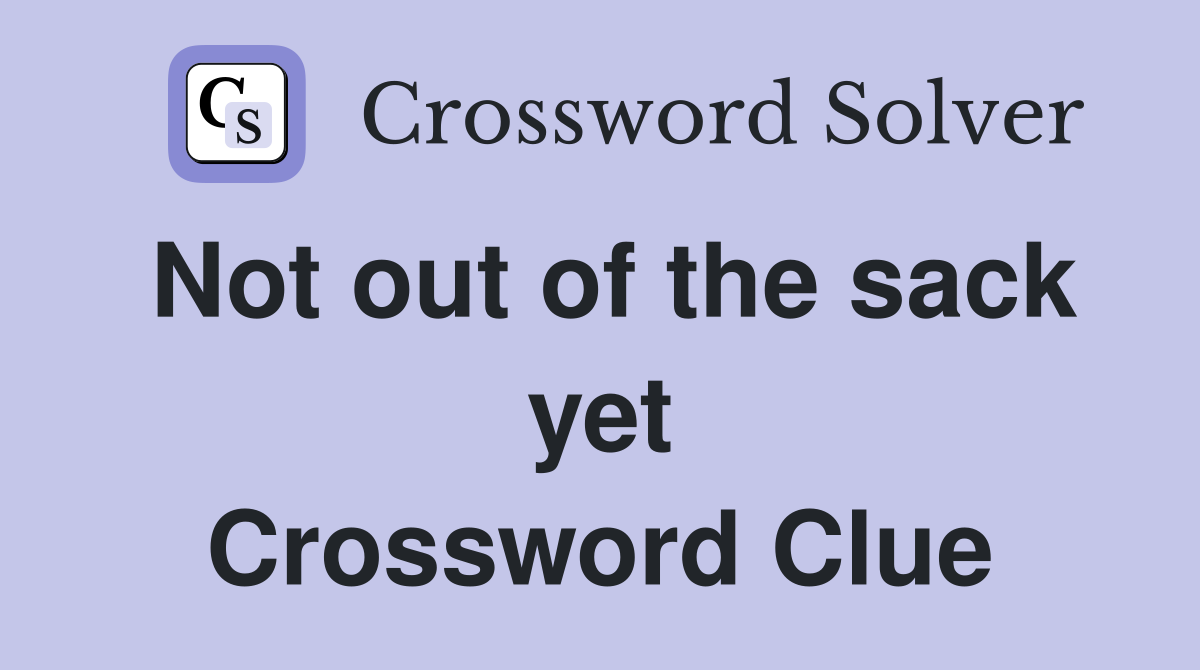 Not out of the sack yet Crossword Clue