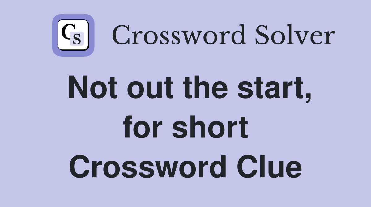 Not out the start, for short Crossword Clue