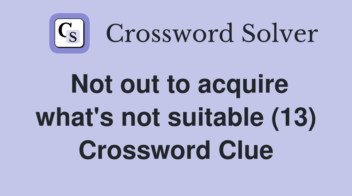 Not out to acquire what's not suitable (13) Crossword Clue