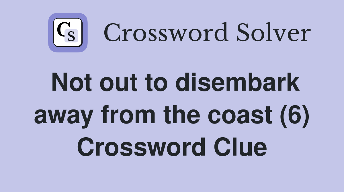 Not out to disembark away from the coast (6) Crossword Clue