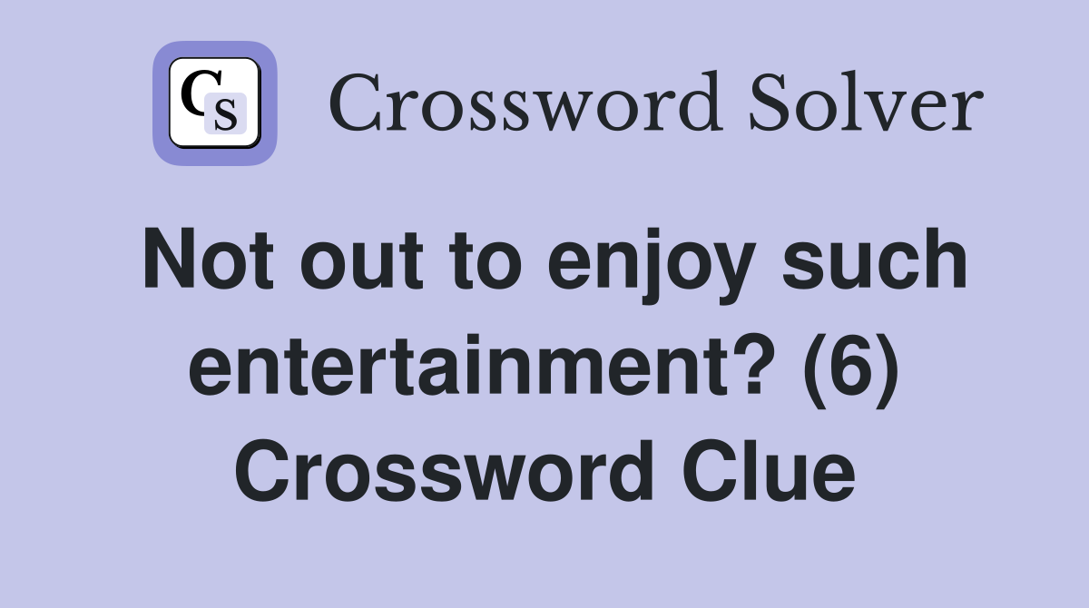 Not out to enjoy such entertainment? (6) Crossword Clue