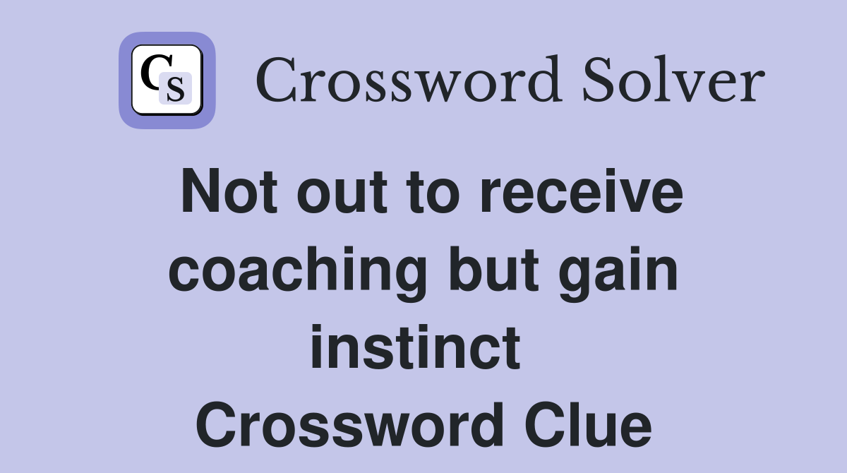 Not out to receive coaching but gain instinct  Crossword Clue