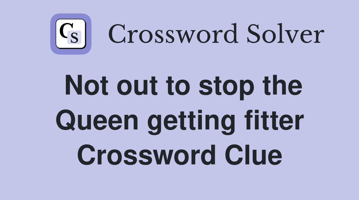 Not out to stop the Queen getting fitter Crossword Clue