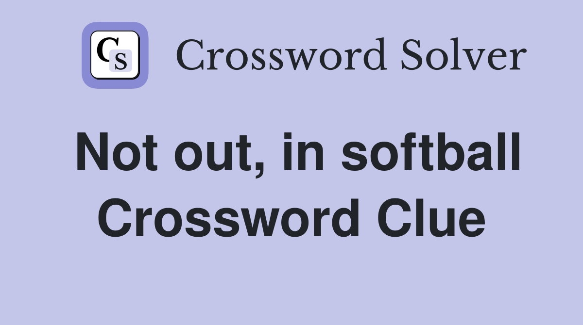 Not out, in softball Crossword Clue