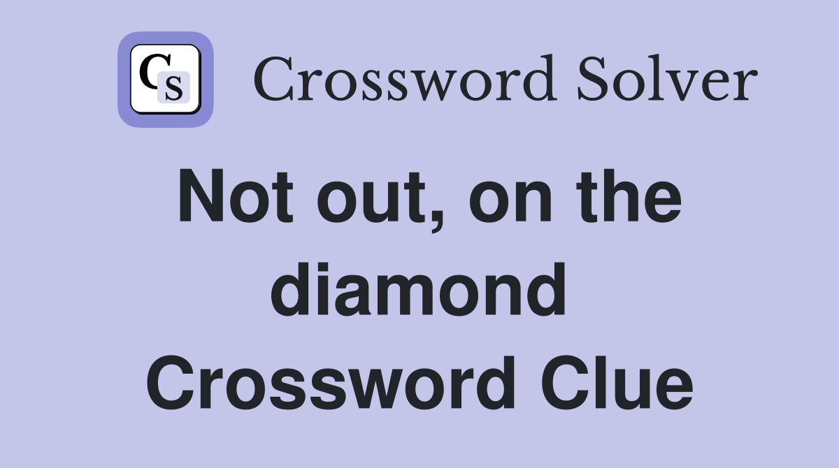 Not out, on the diamond Crossword Clue