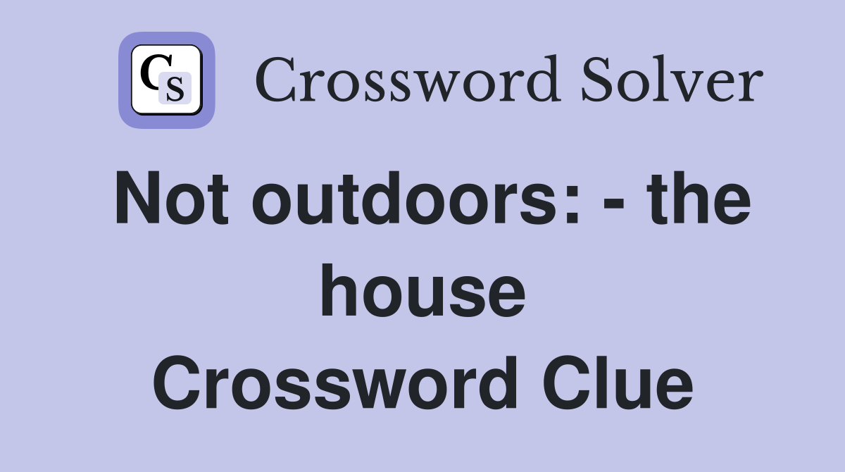 Not outdoors: - the house Crossword Clue