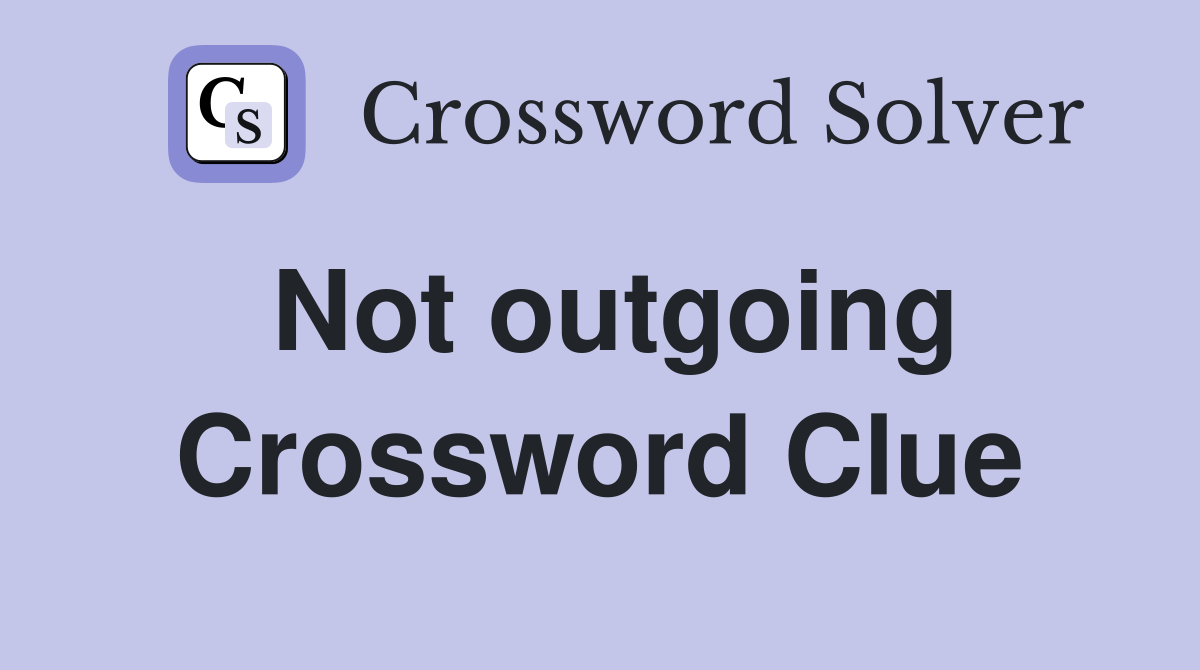 Not outgoing Crossword Clue