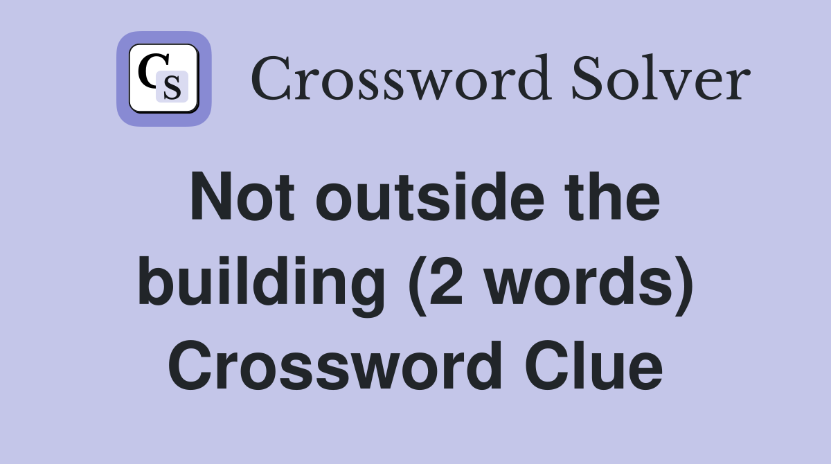 Not outside the building (2 words) Crossword Clue