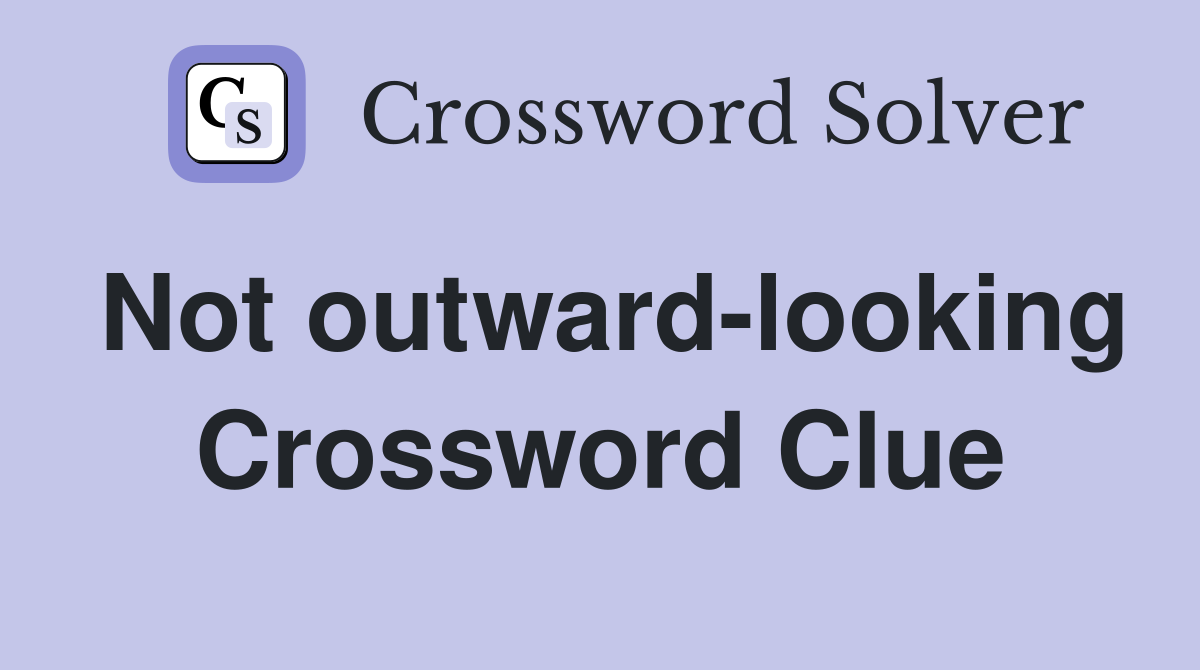 Not outward-looking Crossword Clue